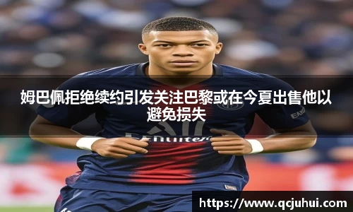 姆巴佩拒绝续约引发关注巴黎或在今夏出售他以避免损失