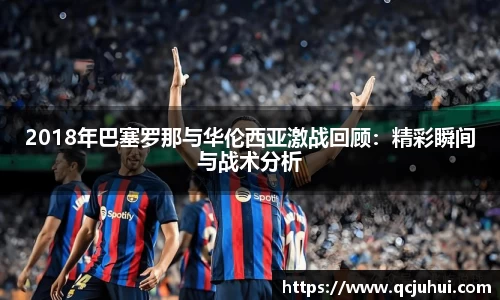 2018年巴塞罗那与华伦西亚激战回顾：精彩瞬间与战术分析