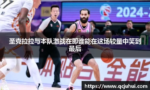 圣克拉拉与本队激战在即谁能在这场较量中笑到最后