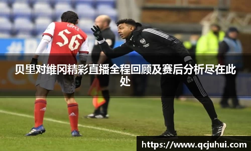 贝里对维冈精彩直播全程回顾及赛后分析尽在此处