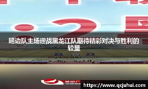 延边队主场迎战黑龙江队期待精彩对决与胜利的较量
