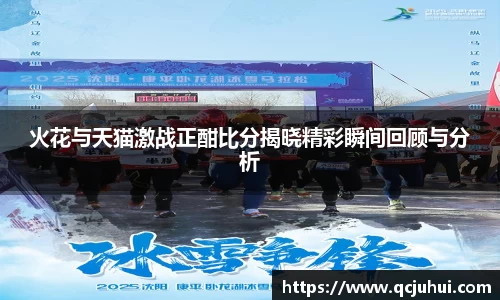 火花与天猫激战正酣比分揭晓精彩瞬间回顾与分析