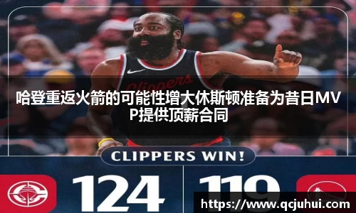 哈登重返火箭的可能性增大休斯顿准备为昔日MVP提供顶薪合同